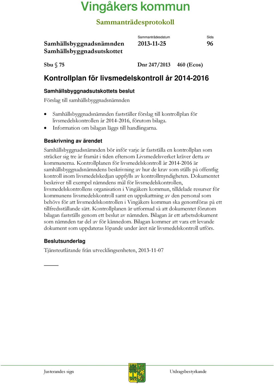 Kontrollplanen för livsmedelskontroll år 2014-2016 är samhällsbyggnadsnämndens beskrivning av hur de krav som ställs på offentlig kontroll inom livsmedelskedjan uppfylls av kontrollmyndigheten.