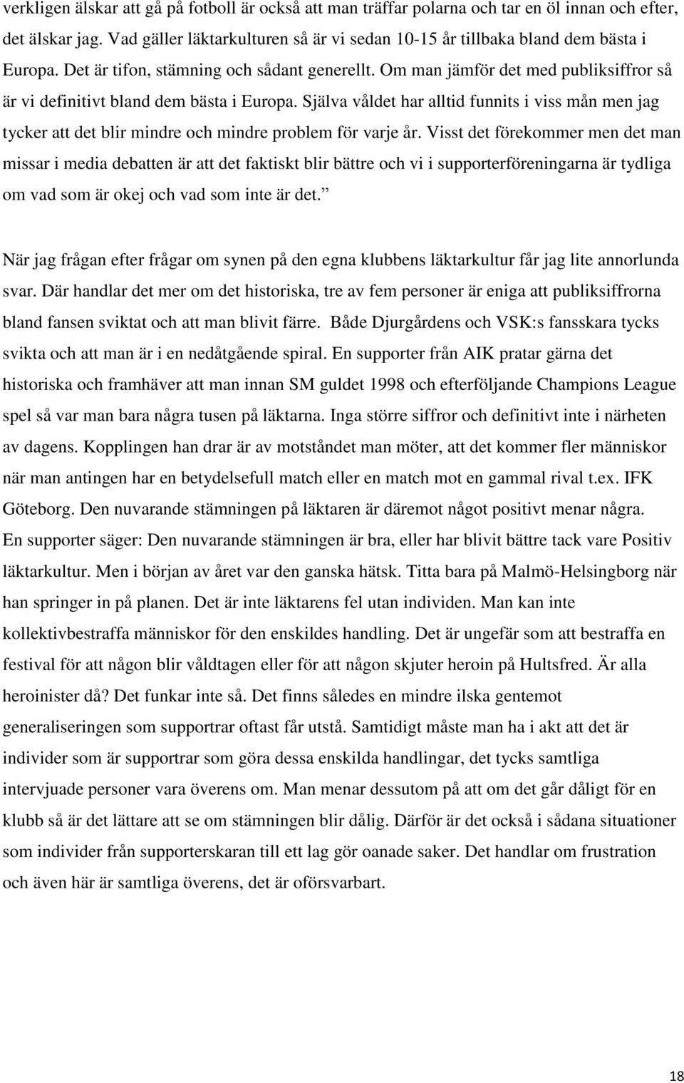Själva våldet har alltid funnits i viss mån men jag tycker att det blir mindre och mindre problem för varje år.