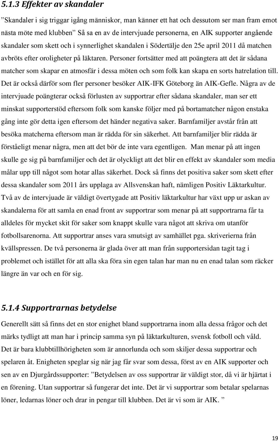 Personer fortsätter med att poängtera att det är sådana matcher som skapar en atmosfär i dessa möten och som folk kan skapa en sorts hatrelation till.