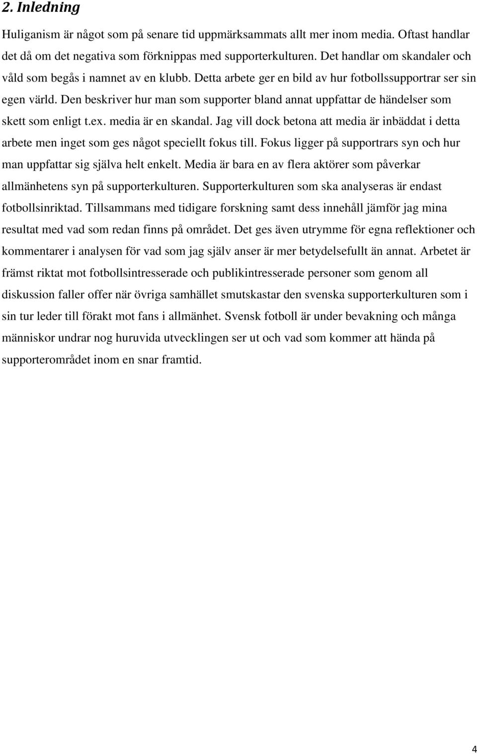 Den beskriver hur man som supporter bland annat uppfattar de händelser som skett som enligt t.ex. media är en skandal.