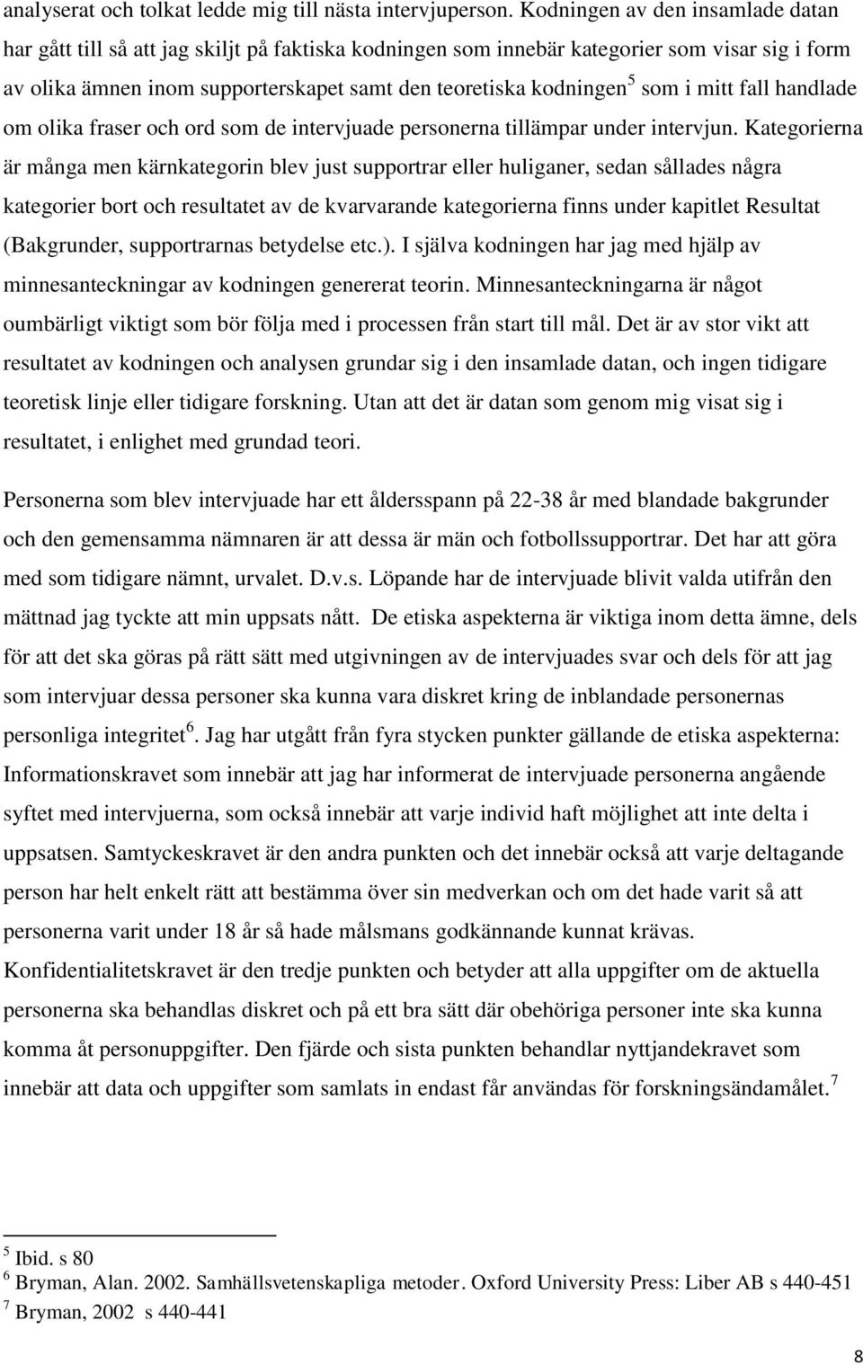 som i mitt fall handlade om olika fraser och ord som de intervjuade personerna tillämpar under intervjun.