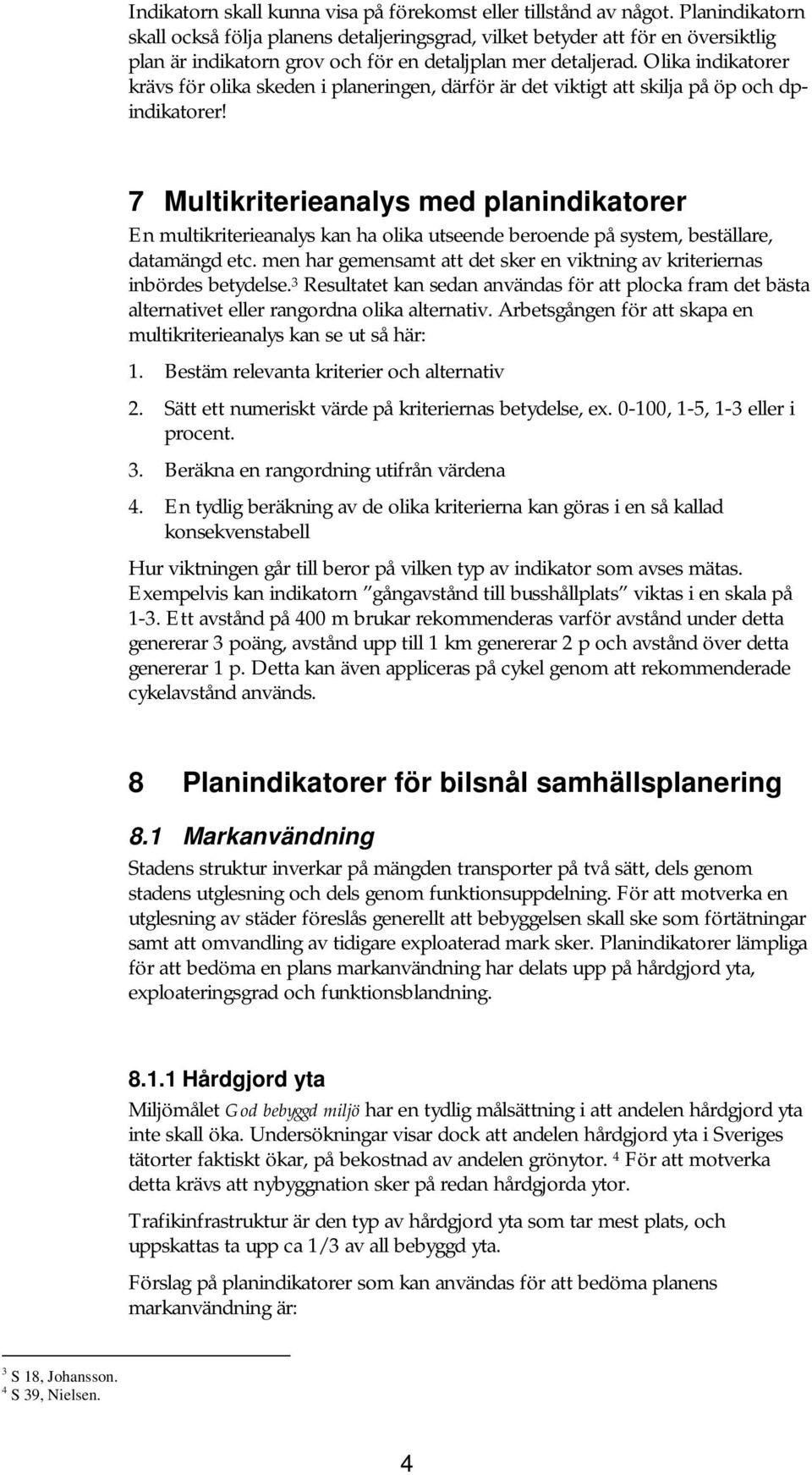 Olika indikatorer krävs för olika skeden i planeringen, därför är det viktigt att skilja på öp och dpindikatorer!