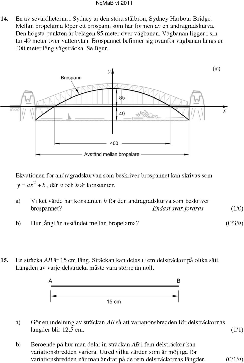 Ekvationen för andragradskurvan som beskriver brospannet kan skrivas som 2 y = ax + b, där a och b är konstanter. a) Vilket värde har konstanten b för den andragradskurva som beskriver brospannet?