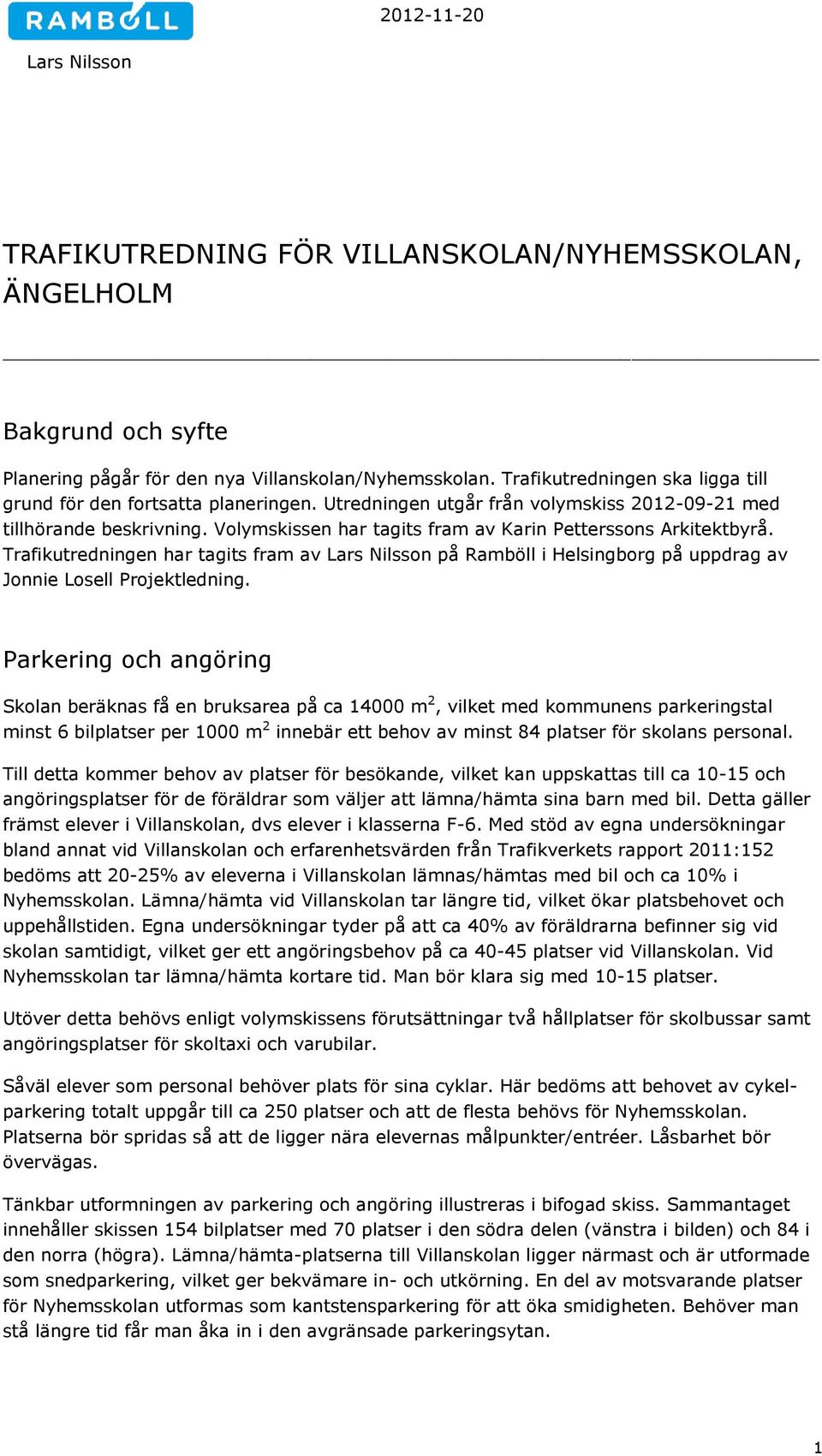 Trafikutredningen har tagits fram av på Ramböll i Helsingborg på uppdrag av Jonnie Losell Projektledning.