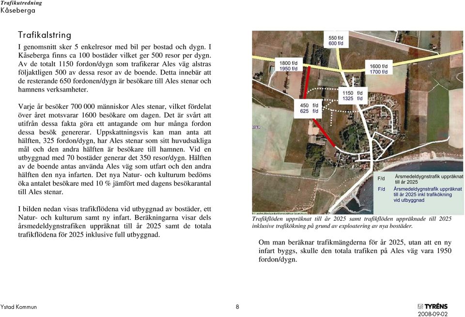 Detta innebär att de resterande 650 fordonen/dygn är besökare till Ales stenar och hamnens verksamheter.