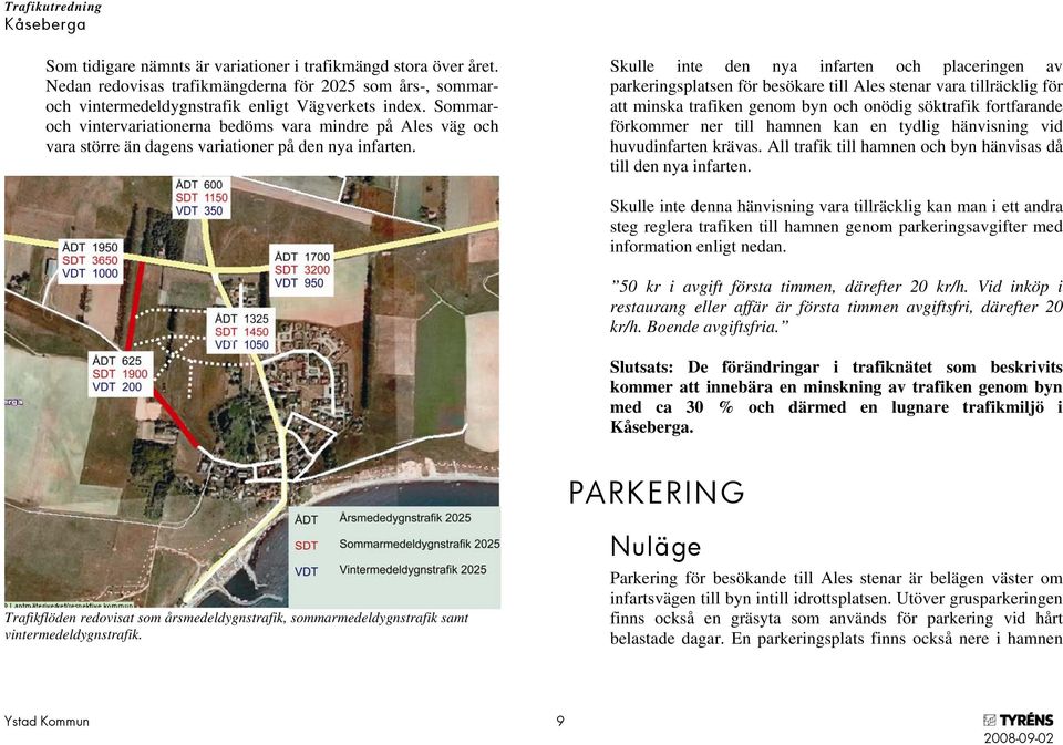 Skulle inte den nya infarten och placeringen av parkeringsplatsen för besökare till Ales stenar vara tillräcklig för att minska trafiken genom byn och onödig söktrafik fortfarande förkommer ner till