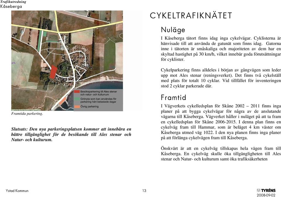 Cykelparkering finns alldeles i början av gångvägen som leder upp mot Ales stenar (reningsverket). Det finns två cykelställ med plats för totalt 10 cyklar.