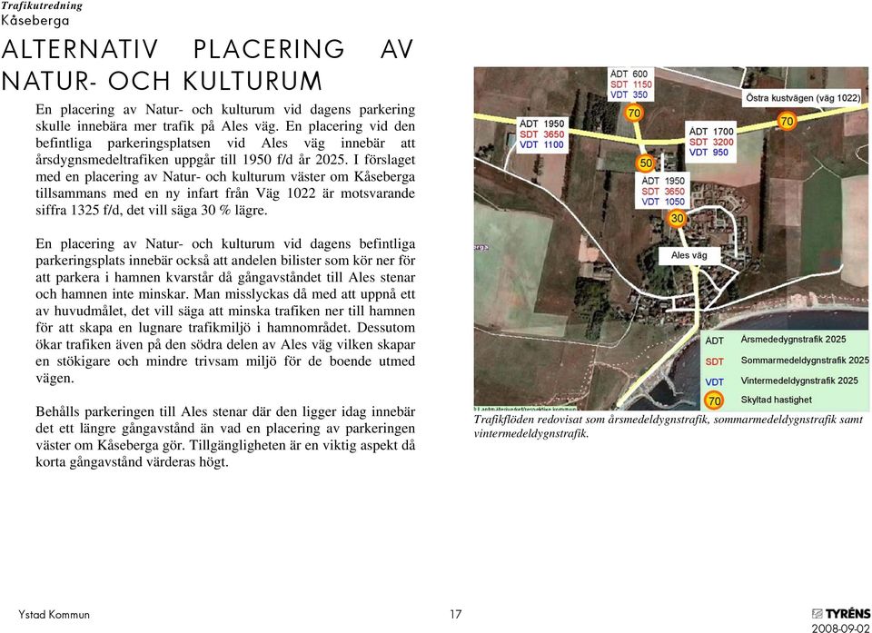 I förslaget med en placering av Natur- och kulturum väster om tillsammans med en ny infart från Väg 1022 är motsvarande siffra 1325 f/d, det vill säga 30 % lägre.