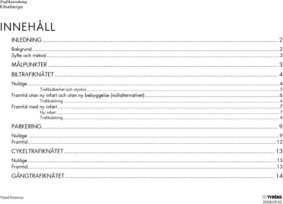 ..6 Trafikalstring... 6 Framtid med ny infart...7 Ny infart... 7 Trafikalstring... 8 PARKERING.