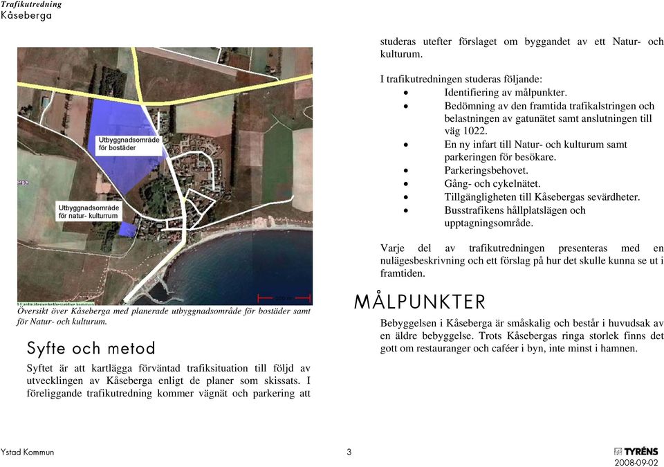 Gång- och cykelnätet. Tillgängligheten till s sevärdheter. Busstrafikens hållplatslägen och upptagningsområde.