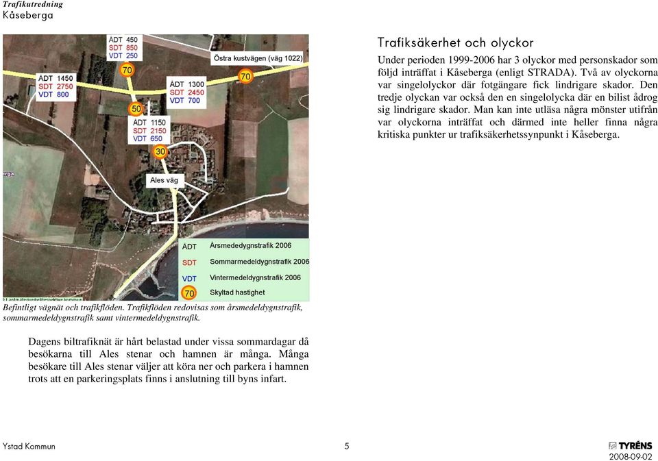 Man kan inte utläsa några mönster utifrån var olyckorna inträffat och därmed inte heller finna några kritiska punkter ur trafiksäkerhetssynpunkt i. Befintligt vägnät och trafikflöden.