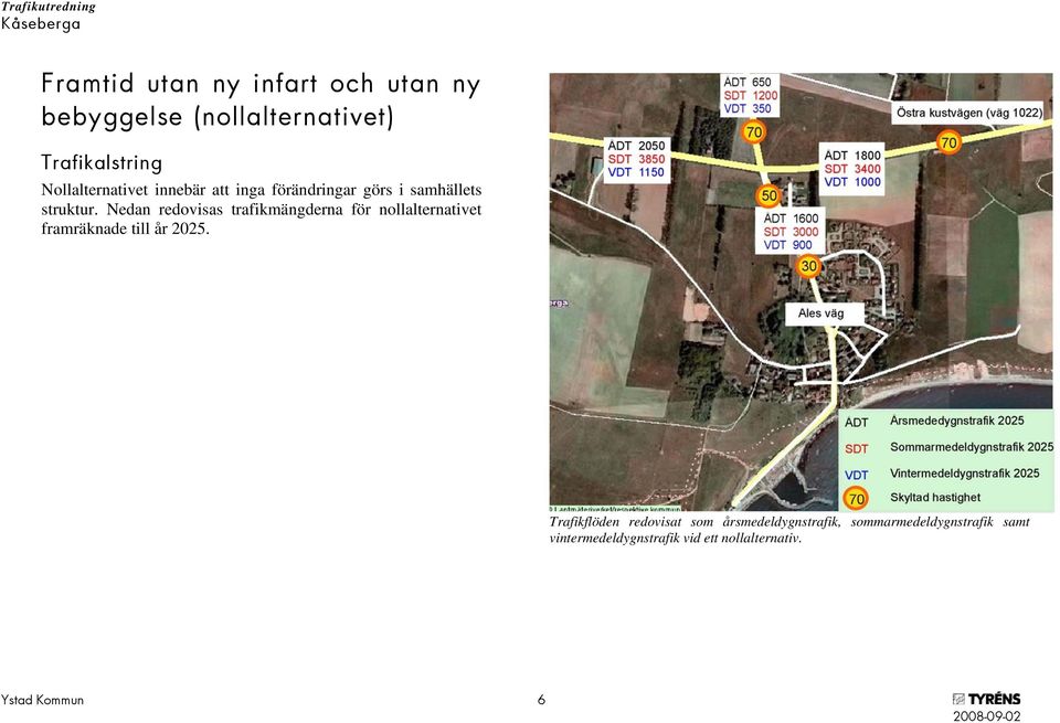 Nedan redovisas trafikmängderna för nollalternativet framräknade till år 2025.