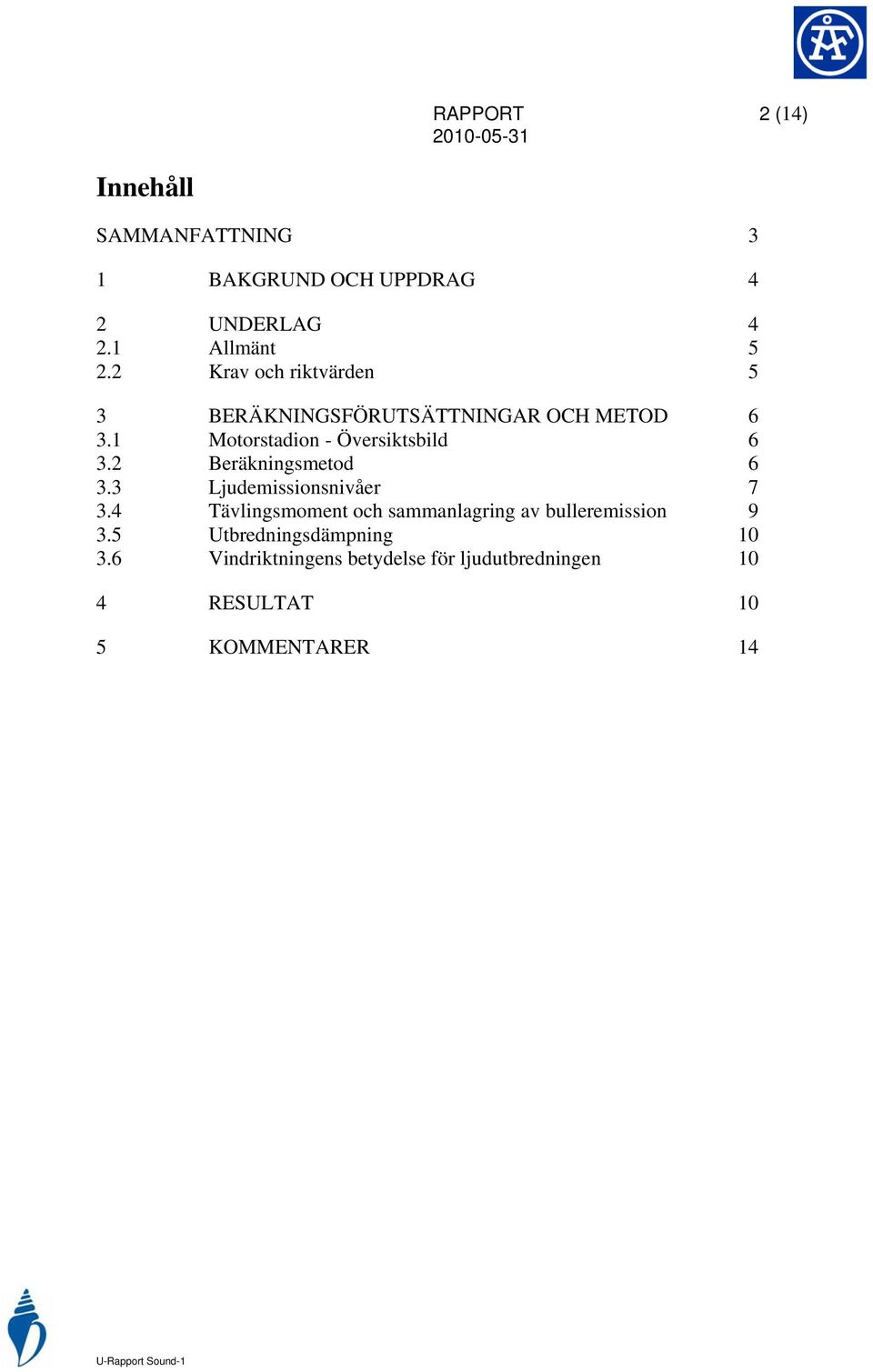 2 Beräkningsmetod 6 3.3 Ljudemissionsnivåer 7 3.