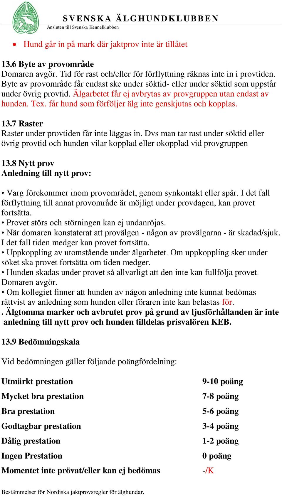 får hund som förföljer älg inte genskjutas och kopplas. 13.7 Raster Raster under provtiden får inte läggas in.