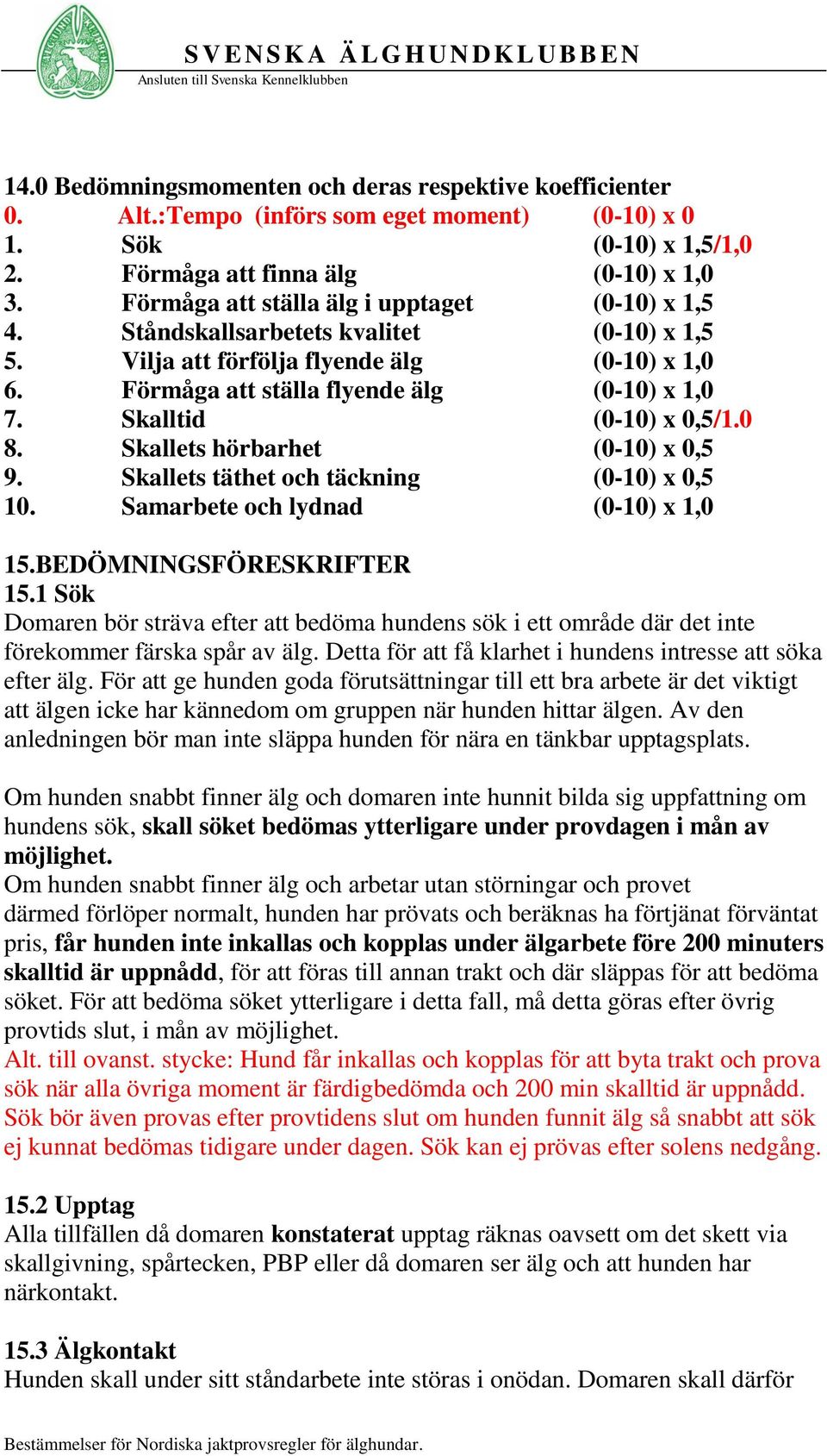 Skalltid (0-10) x 0,5/1.0 8. Skallets hörbarhet (0-10) x 0,5 9. Skallets täthet och täckning (0-10) x 0,5 10. Samarbete och lydnad (0-10) x 1,0 15.BEDÖMNINGSFÖRESKRIFTER 15.