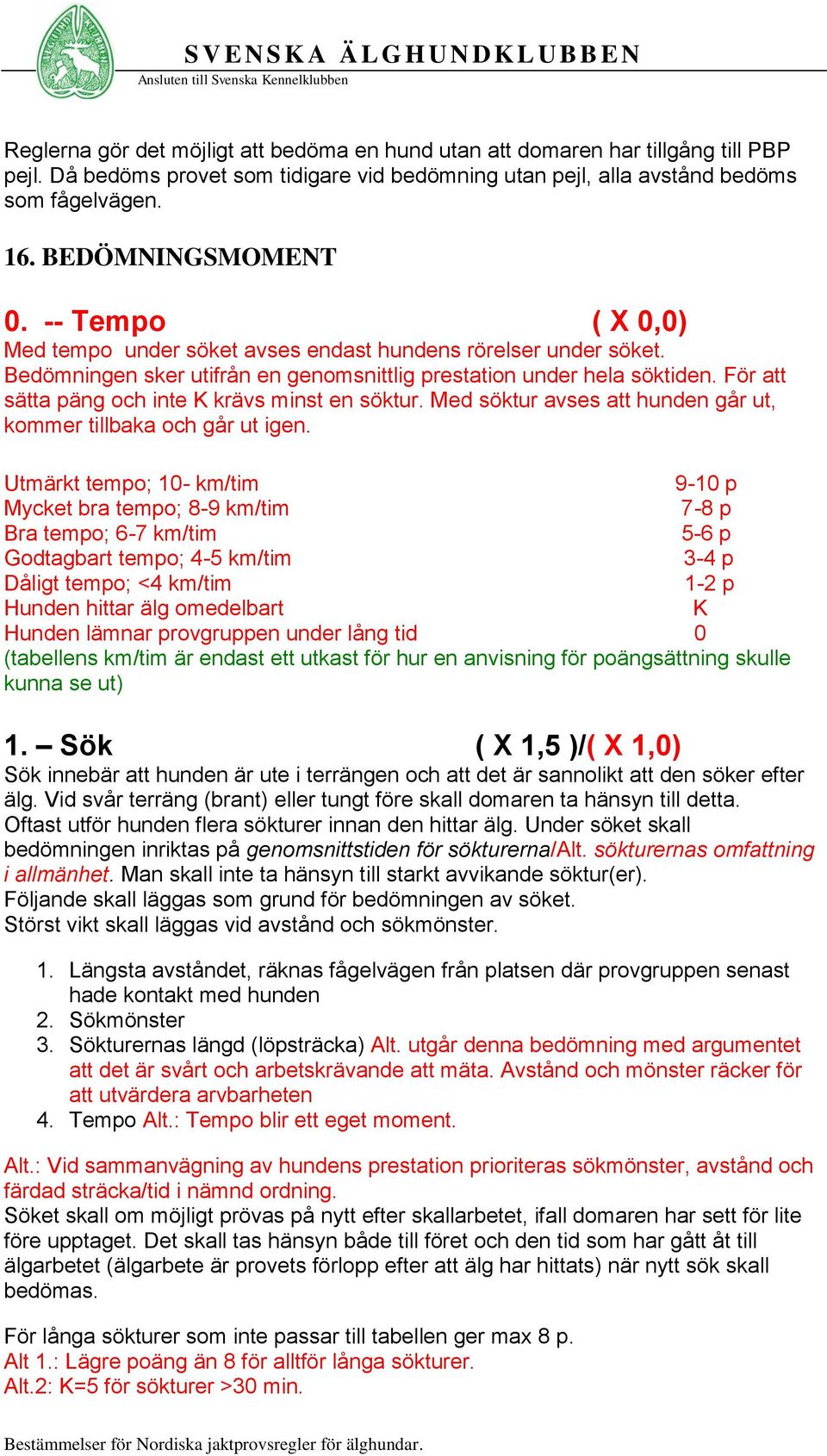 För att sätta päng och inte K krävs minst en söktur. Med söktur avses att hunden går ut, kommer tillbaka och går ut igen.