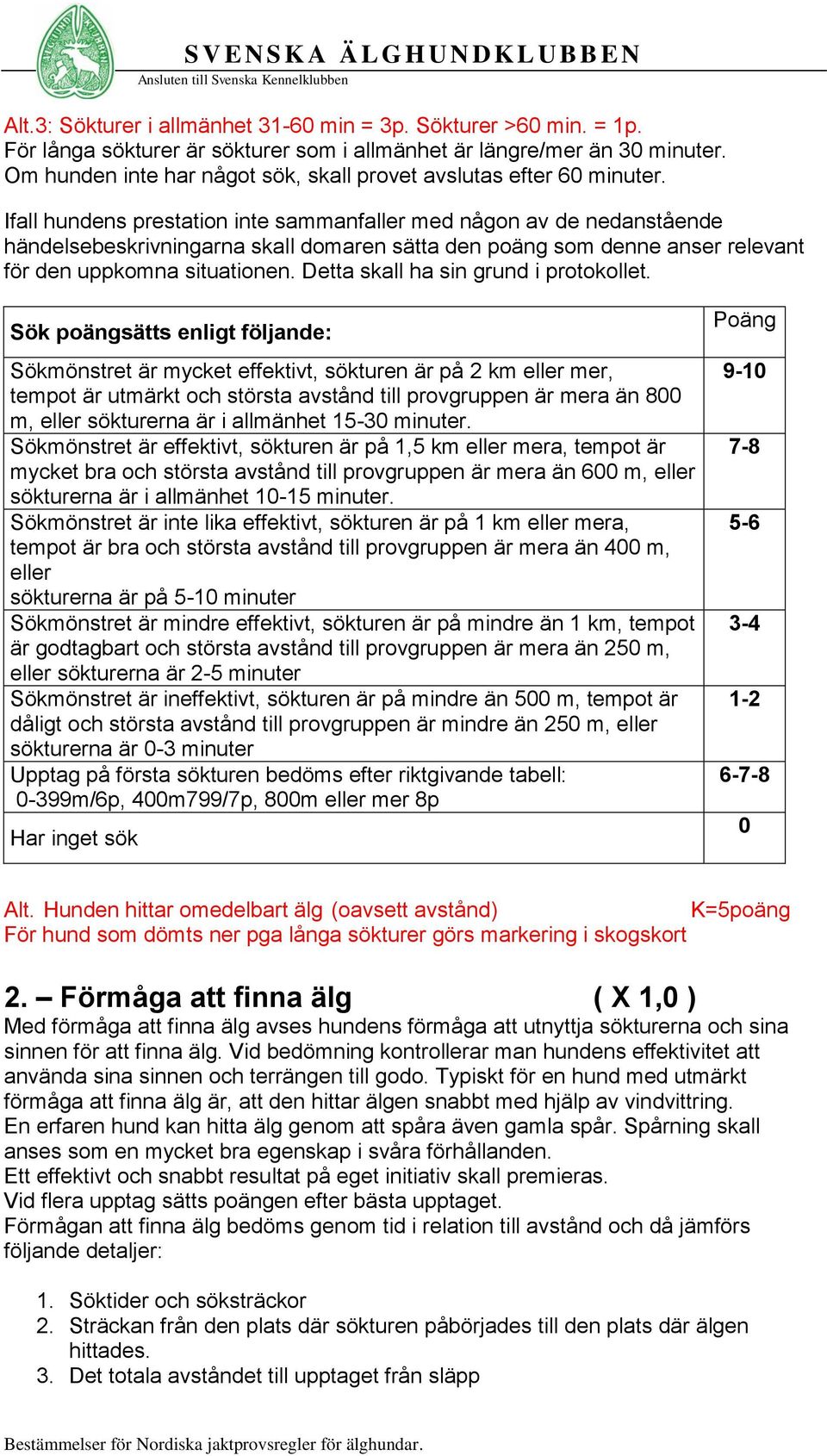 Ifall hundens prestation inte sammanfaller med någon av de nedanstående händelsebeskrivningarna skall domaren sätta den poäng som denne anser relevant för den uppkomna situationen.