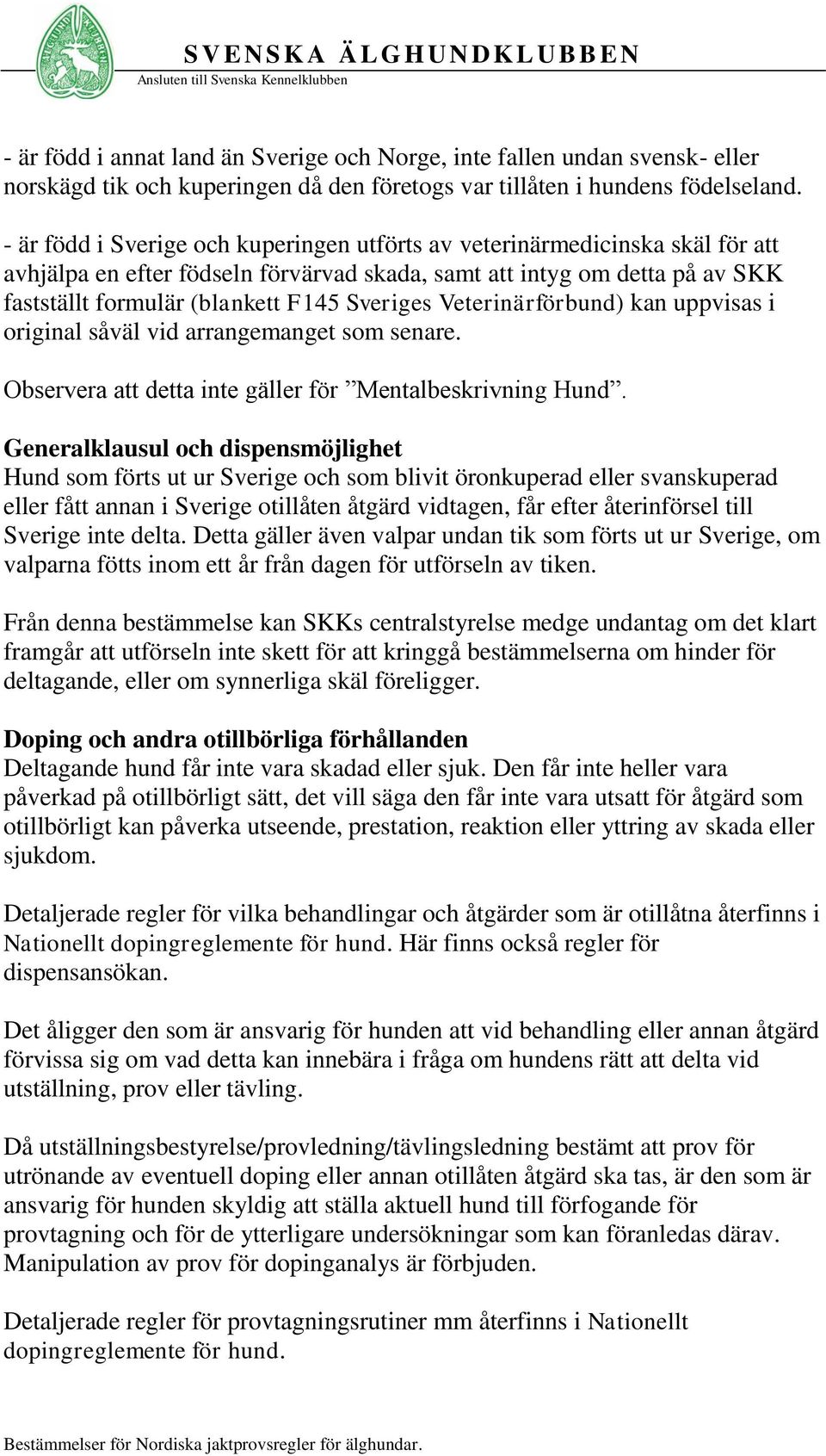 Veterinärförbund) kan uppvisas i original såväl vid arrangemanget som senare. Observera att detta inte gäller för Mentalbeskrivning Hund.