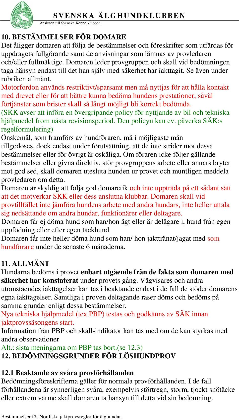 Motorfordon används restriktivt/sparsamt men må nyttjas för att hålla kontakt med drevet eller för att bättre kunna bedöma hundens prestationer; såväl förtjänster som brister skall så långt möjligt