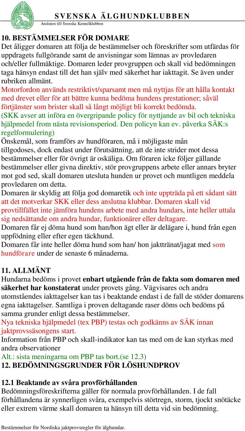 Motorfordon används restriktivt/sparsamt men må nyttjas för att hålla kontakt med drevet eller för att bättre kunna bedöma hundens prestationer; såväl förtjänster som brister skall så långt möjligt