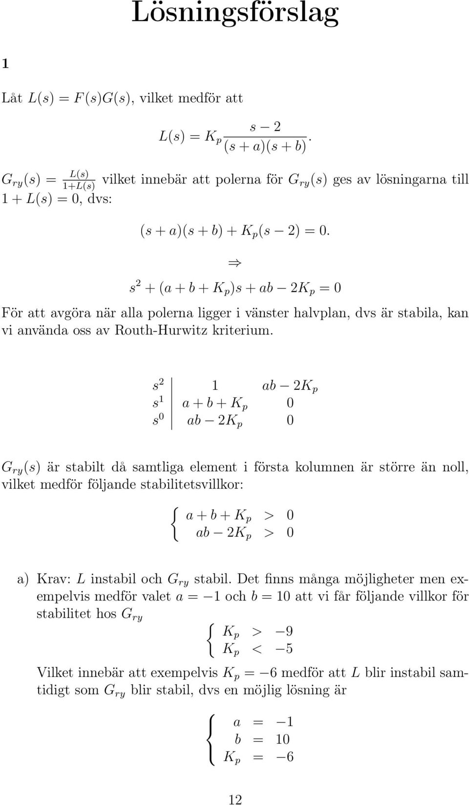 s 2 + (a + b + K p )s + ab 2K p = 0 För att avgöra när alla polerna ligger i vänster halvplan, dvs är stabila, kan vi använda oss av Routh-Hurwitz kriterium.