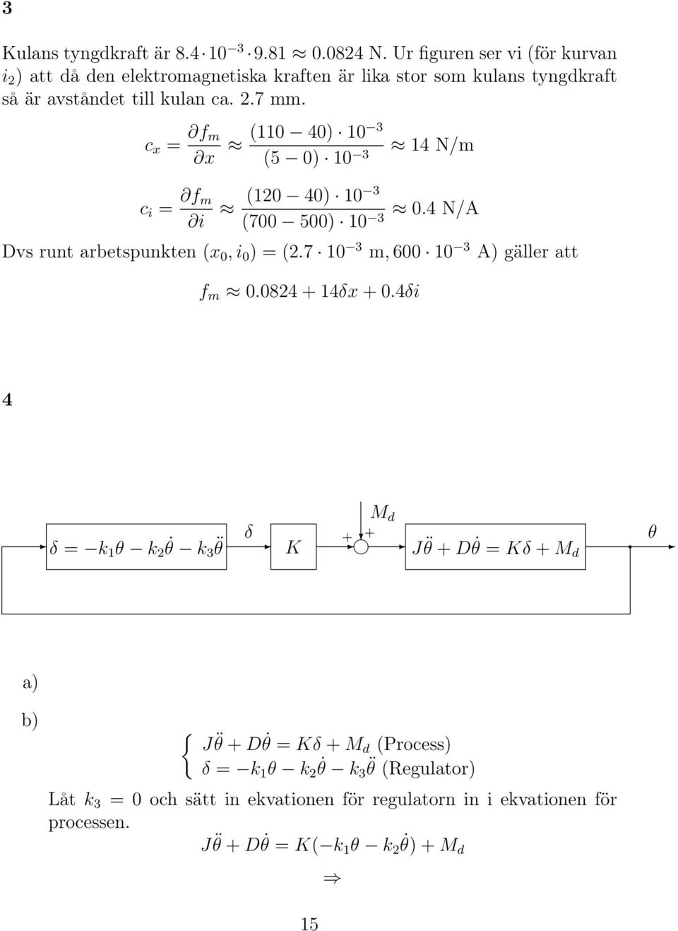 c x = f m x (110 40) 10 3 (5 0) 10 3 14 N/m c i = f m i (120 40) 10 3 0.4 N/A (700 500) 10 3 Dvs runt arbetspunkten (x 0,i 0 ) = (2.