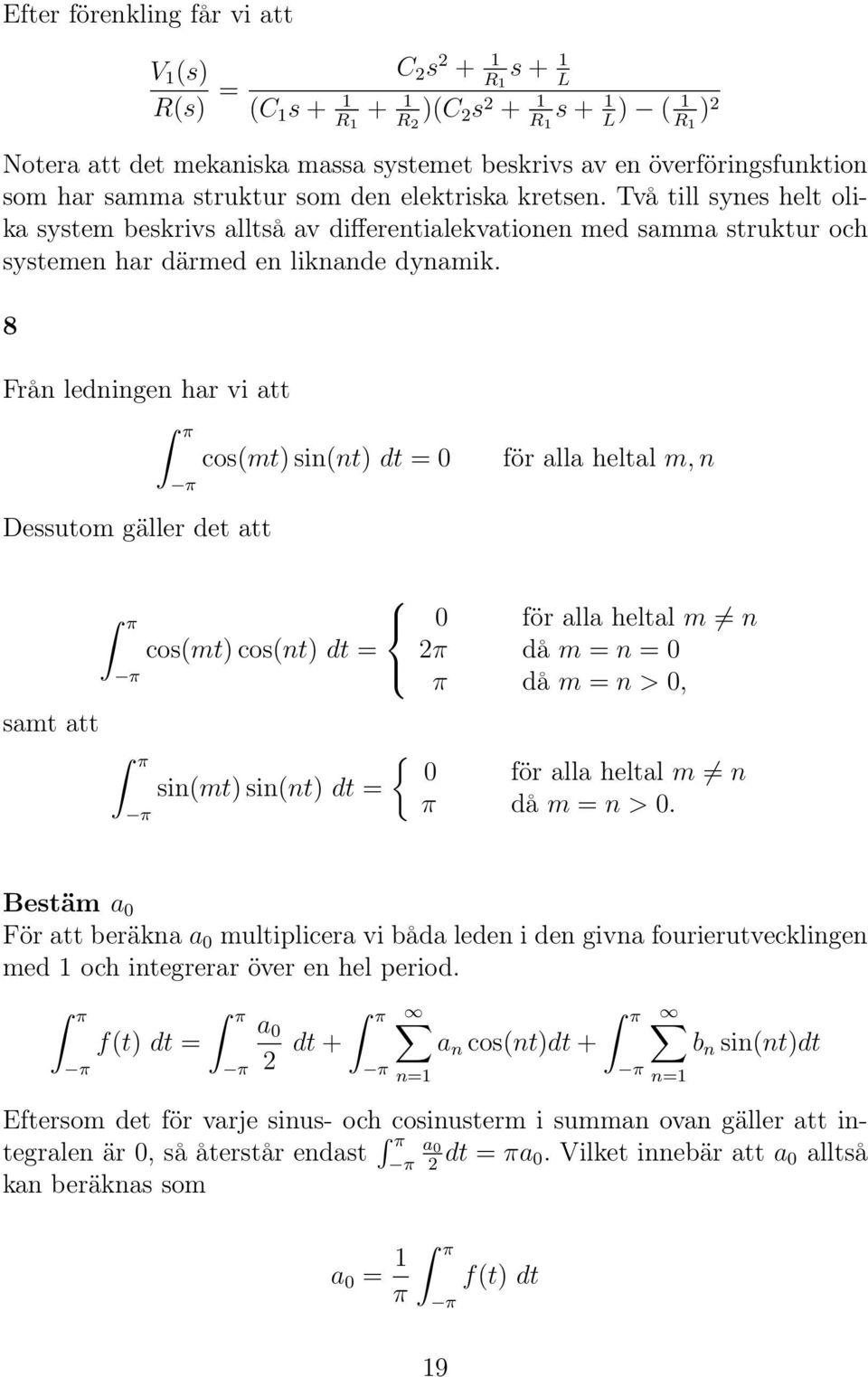 Två till synes helt olika system beskrivs alltså av differentialekvationen med samma struktur och systemen har därmed en liknande dynamik.