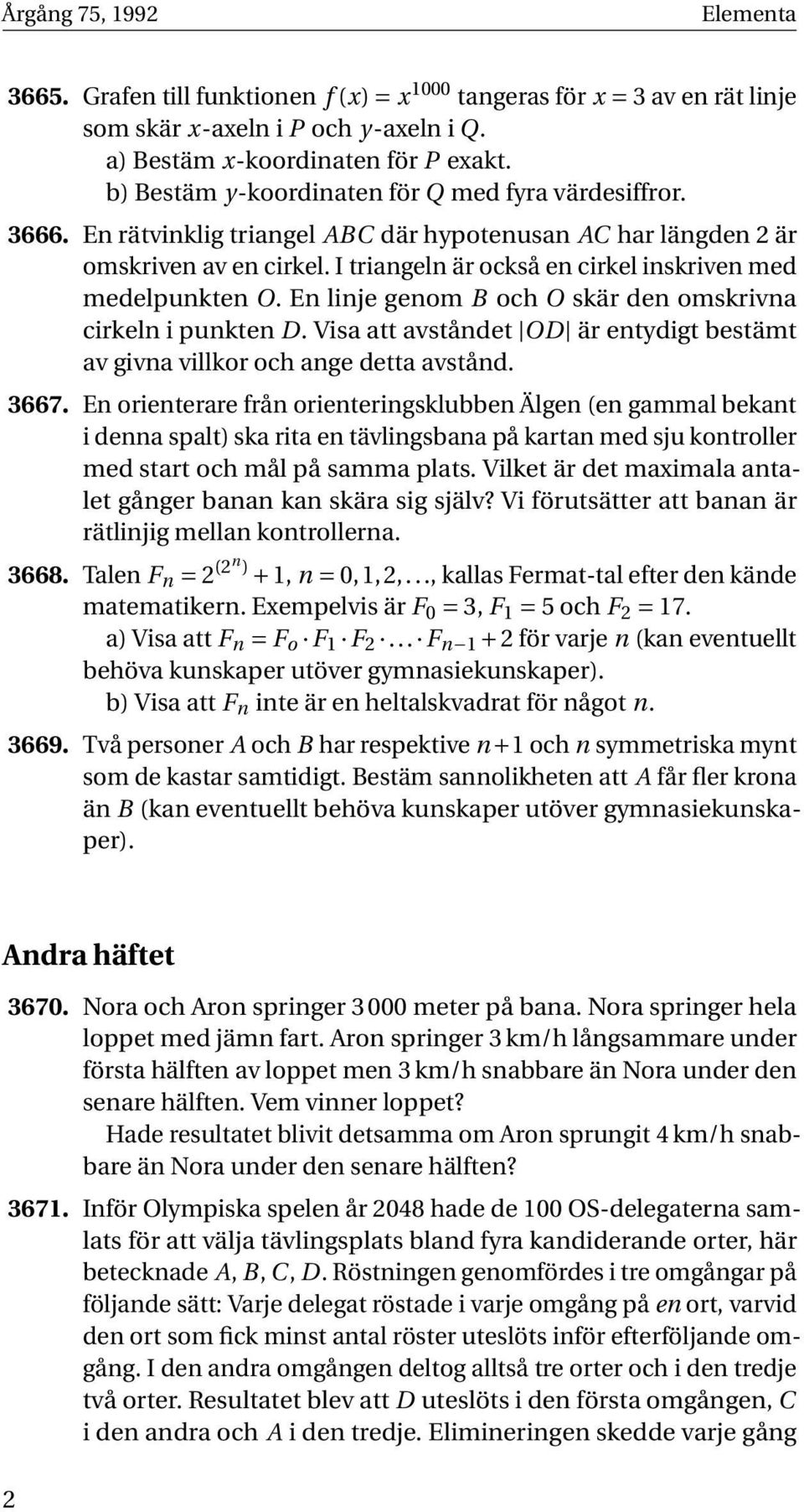 I triangeln är också en cirkel inskriven med medelpunkten O. En linje genom B och O skär den omskrivna cirkeln i punkten D.