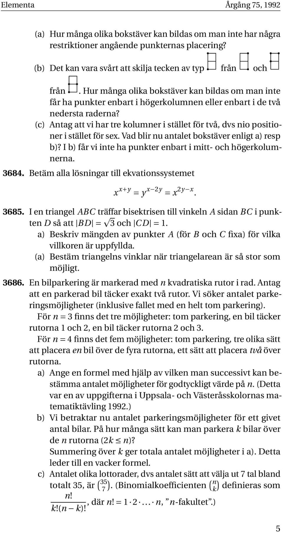 (c) Antag att vi har tre kolumner i stället för två, dvs nio positioner i stället för sex. Vad blir nu antalet bokstäver enligt a) resp b)?