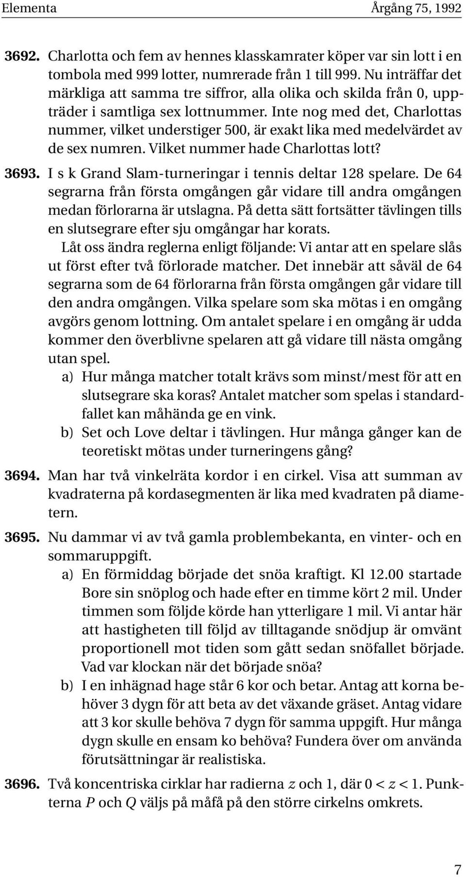 Inte nog med det, Charlottas nummer, vilket understiger 500, är exakt lika med medelvärdet av de sex numren. Vilket nummer hade Charlottas lott? 3693.