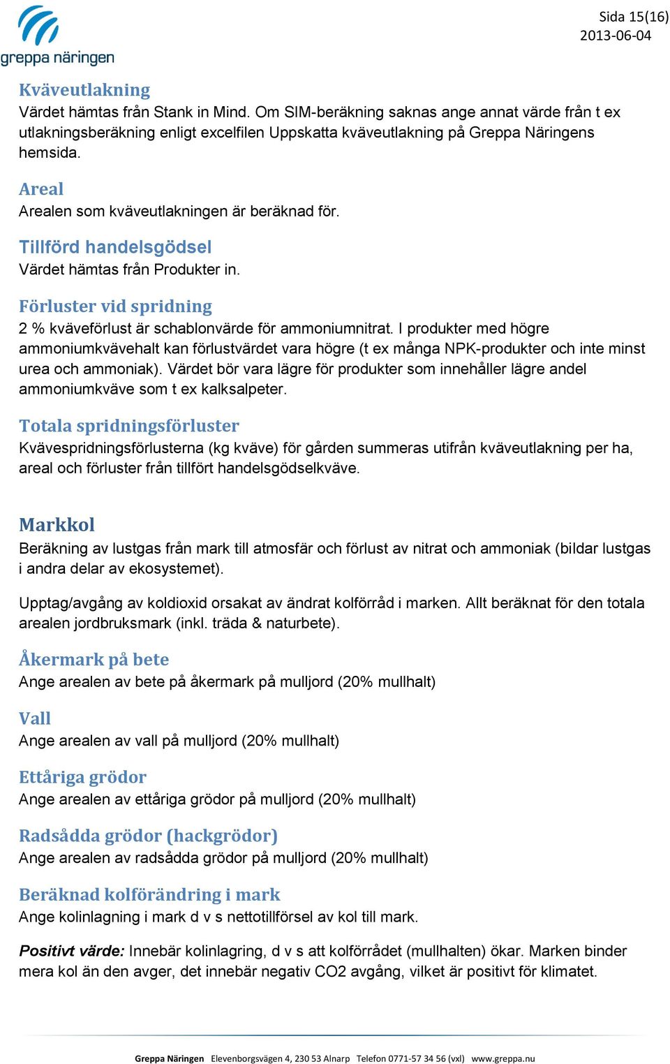 Tillförd handelsgödsel Värdet hämtas från Produkter in. Förluster vid spridning 2 % kväveförlust är schablonvärde för ammoniumnitrat.