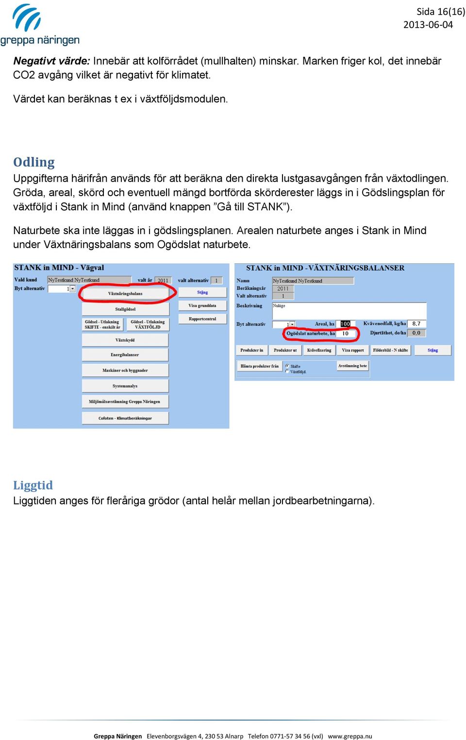 Gröda, areal, skörd och eventuell mängd bortförda skörderester läggs in i Gödslingsplan för växtföljd i Stank in Mind (använd knappen Gå till STANK ).