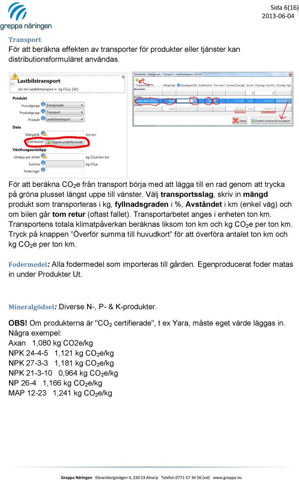 Välj transportsslag, skriv in mängd produkt som transporteras i kg, fyllnadsgraden i %, Avståndet i km (enkel väg) och om bilen går tom retur (oftast fallet). Transportarbetet anges i enheten ton km.