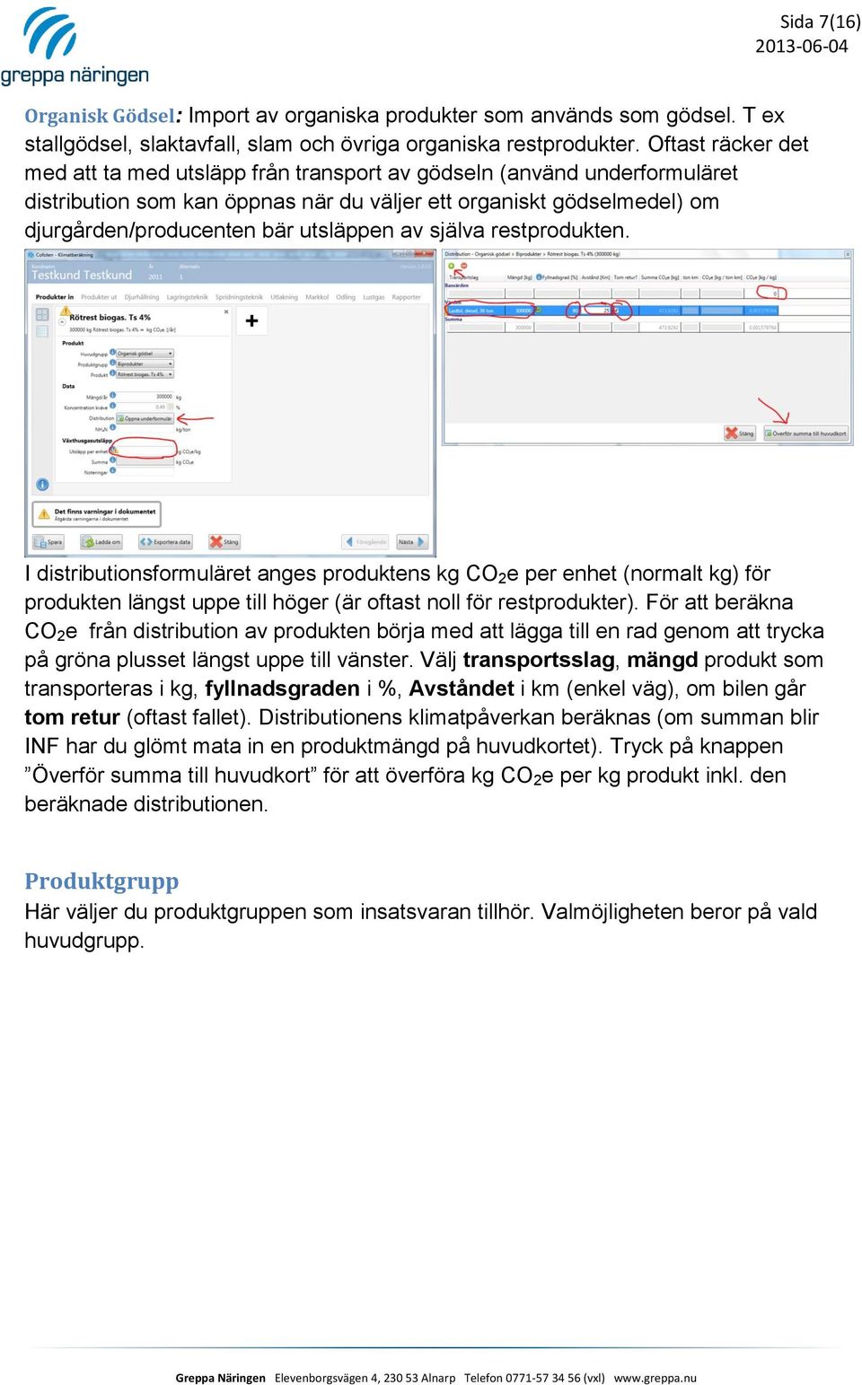 av själva restprodukten. I distributionsformuläret anges produktens kg CO 2 e per enhet (normalt kg) för produkten längst uppe till höger (är oftast noll för restprodukter).