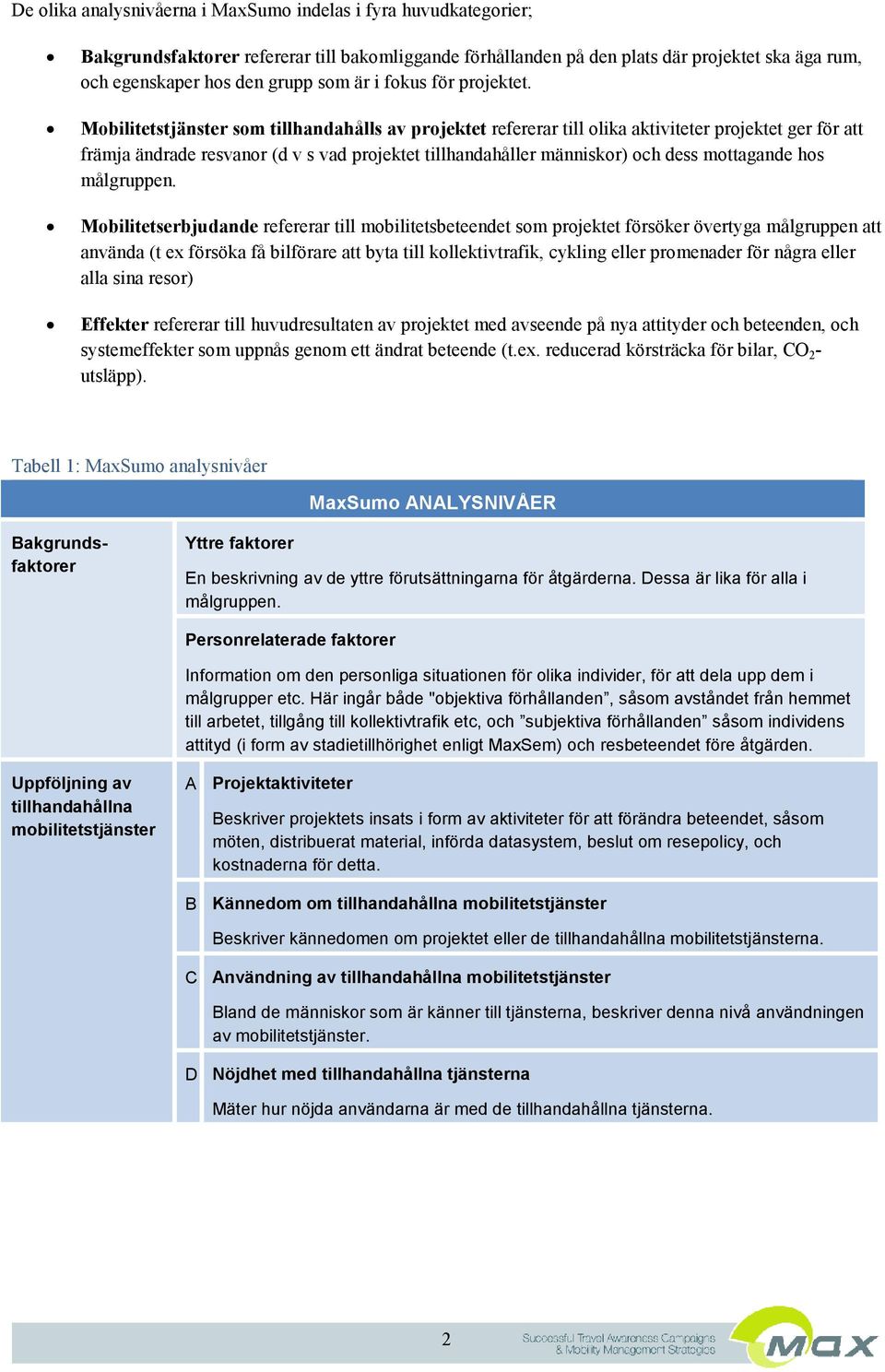Mobilitetstjänster som tillhandahålls av projektet refererar till olika aktiviteter projektet ger för att främja ändrade resvanor (d v s vad projektet tillhandahåller människor) och dess mottagande