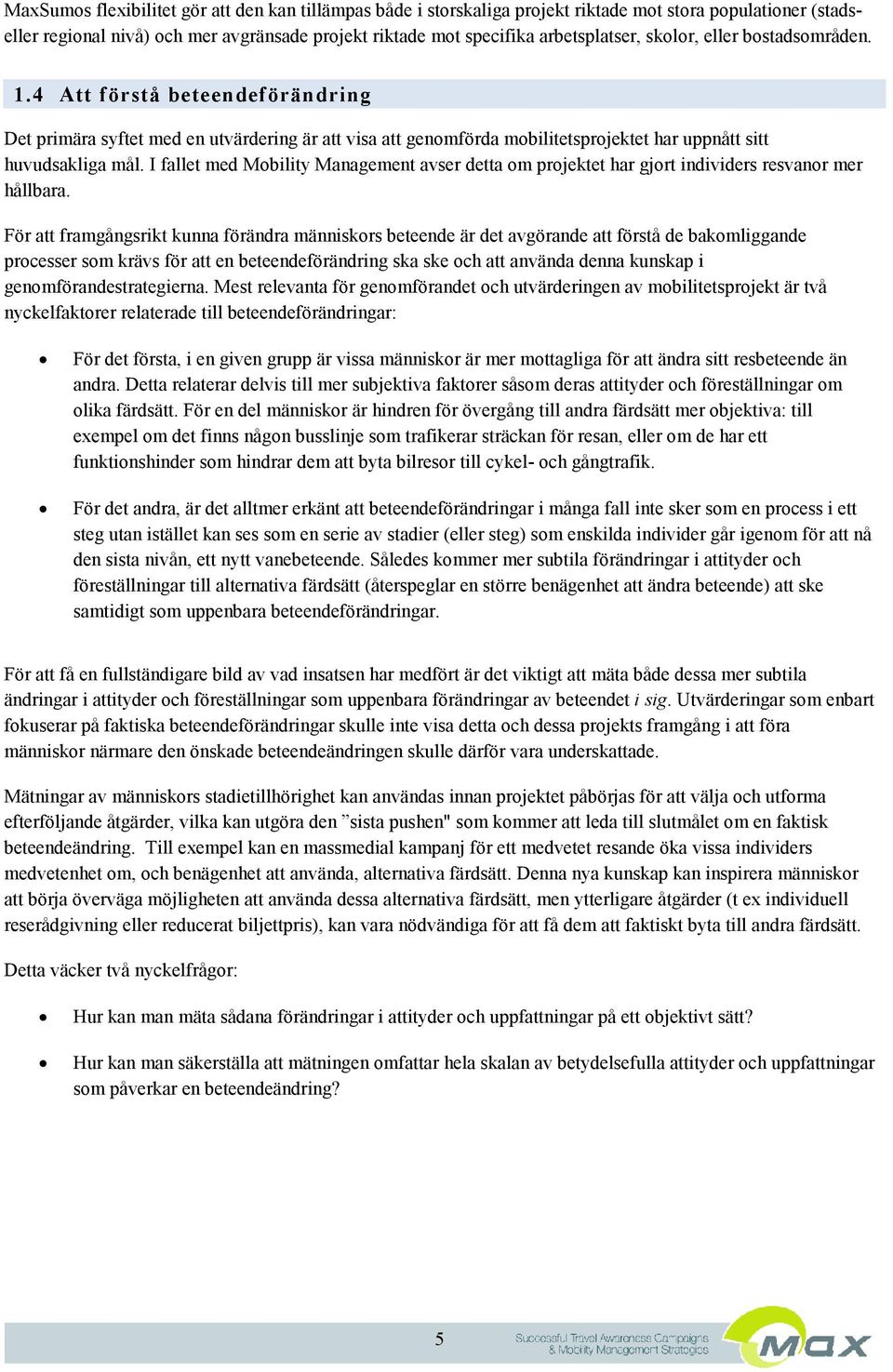 I fallet med Mobility Management avser detta om projektet har gjort individers resvanor mer hållbara.