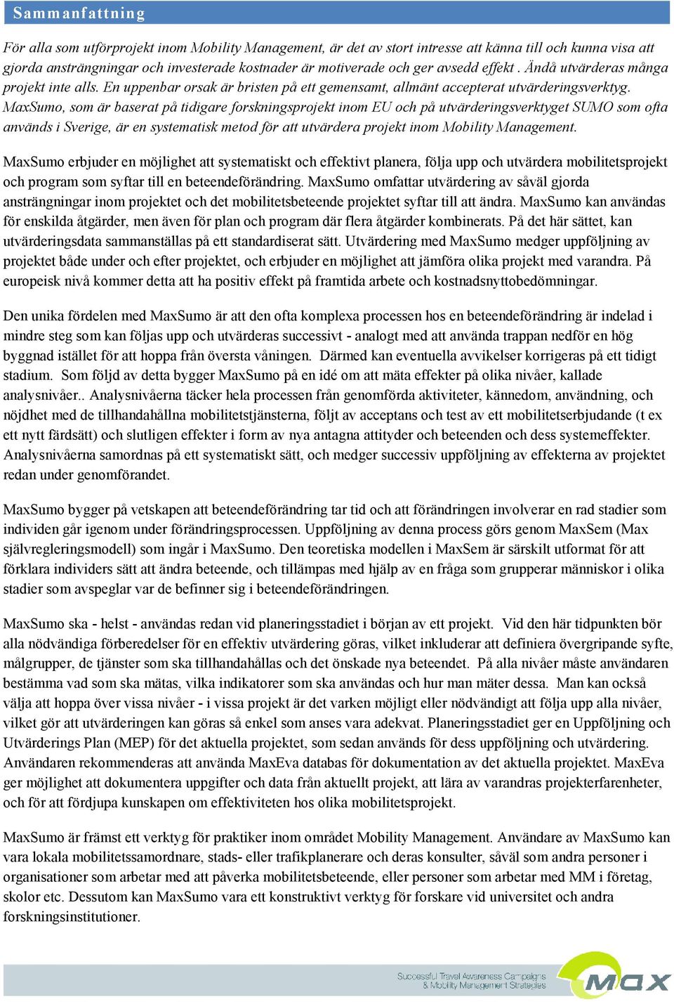 MaxSumo, som är baserat på tidigare forskningsprojekt inom EU och på utvärderingsverktyget SUMO som ofta används i Sverige, är en systematisk metod för att utvärdera projekt inom Mobility Management.