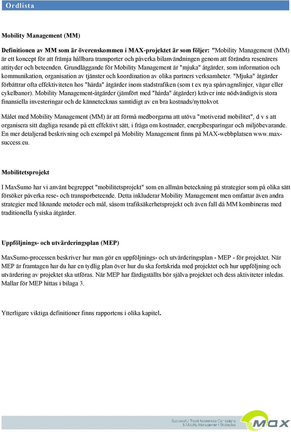 Grundläggande för Mobility Management är "mjuka" åtgärder, som information och kommunikation, organisation av tjänster och koordination av olika partners verksamheter.