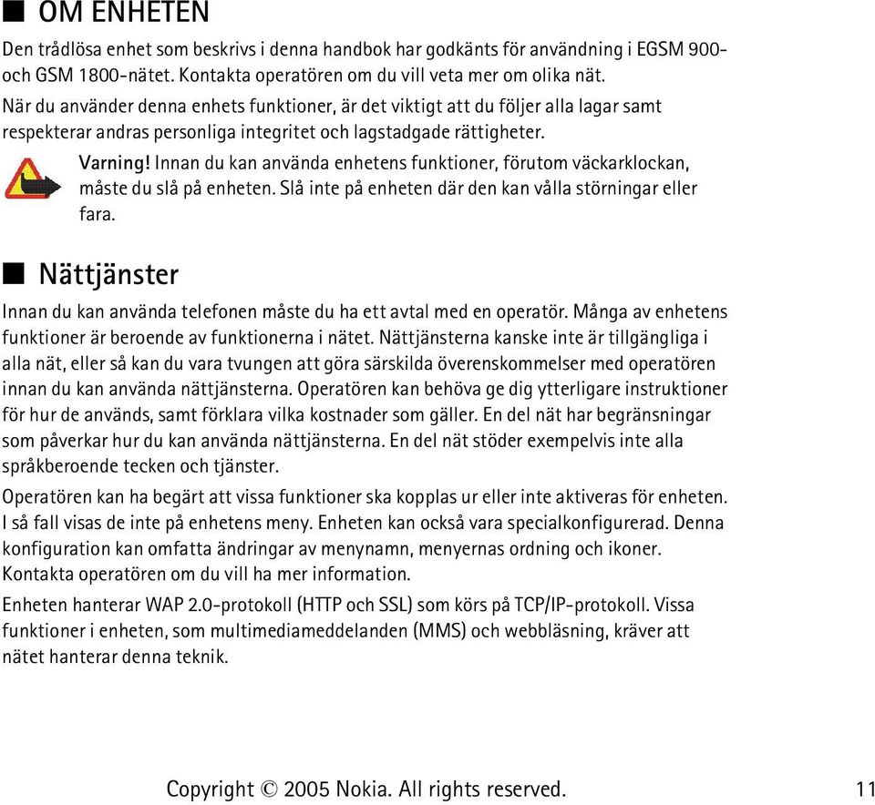 Innan du kan använda enhetens funktioner, förutom väckarklockan, måste du slå på enheten. Slå inte på enheten där den kan vålla störningar eller fara.
