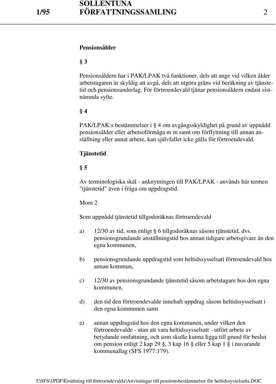 4 PAK/LPAK:s bestämmelser i 4 om avgångsskyldighet på grund av uppnådd pensionsålder eller arbetsoförmåga m m samt om förflyttning till annan anställning eller annat arbete, kan självfallet icke