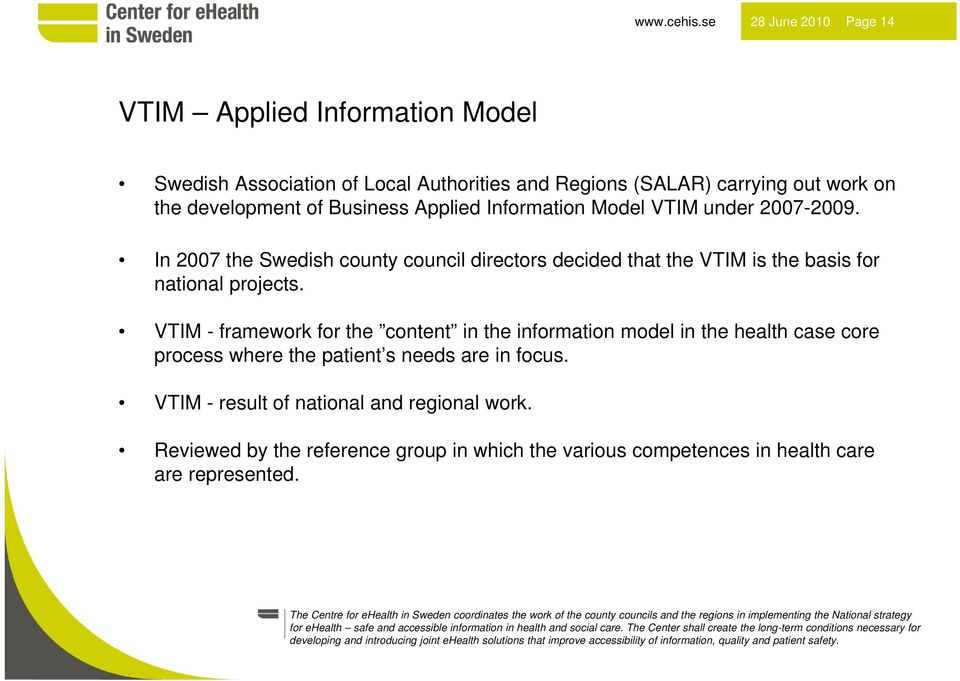 2007-2009. In 2007 the Swedish county council directors decided that the VTIM is the basis for national projects.