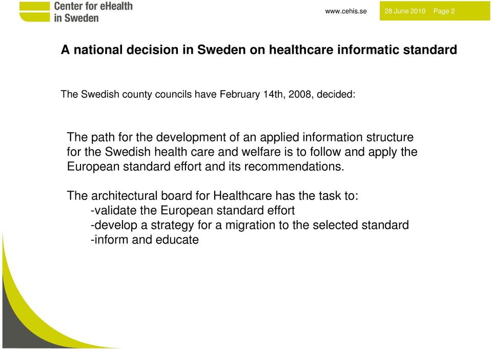 14th, 2008, decided: The path for the development of an applied information structure for the Swedish health care and welfare is