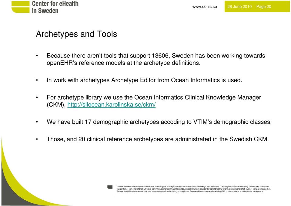 se/ckm/ We have built 17 demographic archetypes accoding to VTIM s demographic classes. Those, and 20 clinical reference archetypes are administrated in the Swedish CKM.