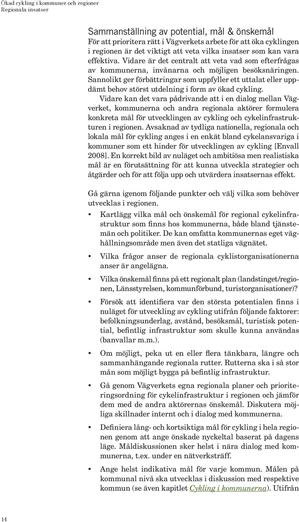 Sannolikt ger förbättringar som uppfyller ett uttalat eller uppdämt behov störst utdelning i form av ökad cykling.