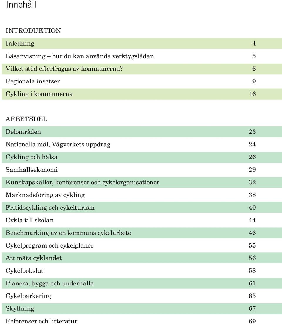 Kunskapskällor, konferenser och cykelorganisationer 32 Marknadsföring av cykling 38 Fritidscykling och cykelturism 40 Cykla till skolan 44 Benchmarking