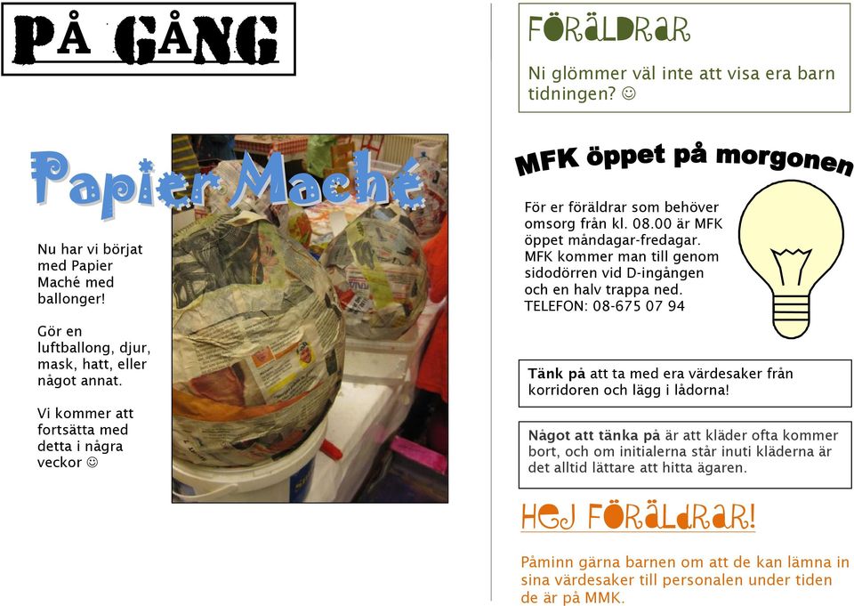 00 är MFK öppet måndagar-fredagar. MFK kommer man till genom sidodörren vid D-ingången och en halv trappa ned.