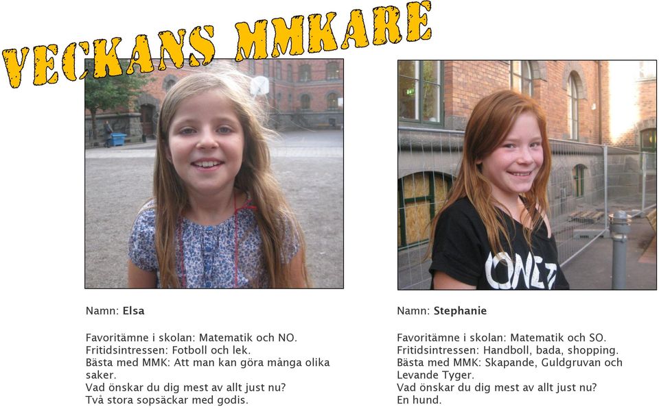 Två stora sopsäckar med godis. Namn: Stephanie Favoritämne i skolan: Matematik och SO.