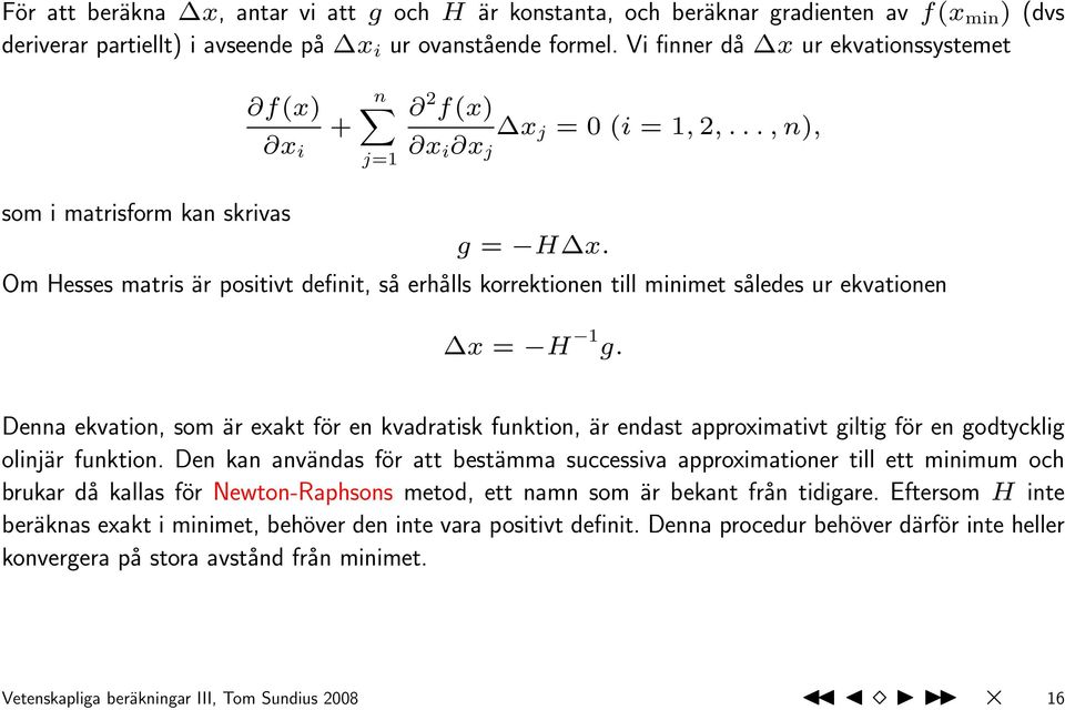 Om Hesses matris är positivt definit, så erhålls korrektionen till minimet således ur ekvationen x = H 1 g.