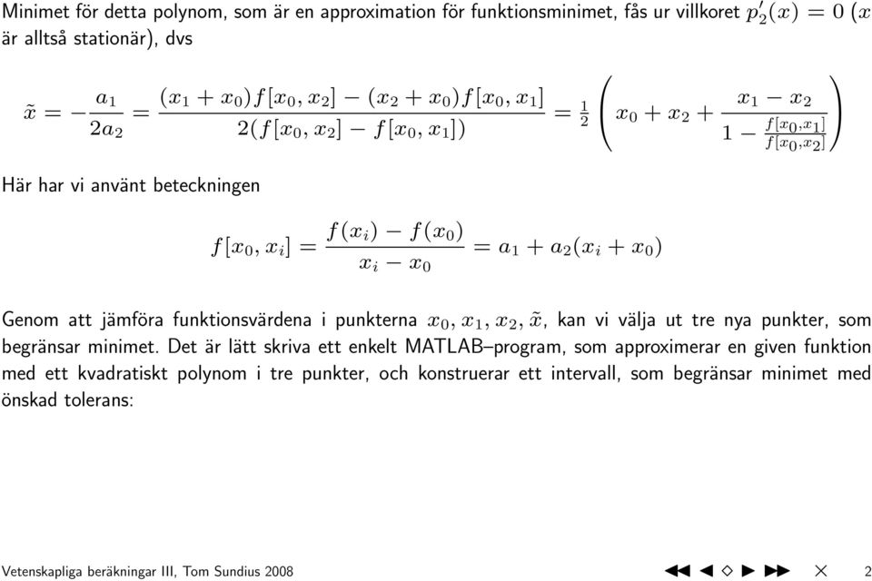 ] Genom att jämföra funktionsvärdena i punkterna x 0, x 1, x 2, x, kan vi välja ut tre nya punkter, som begränsar minimet.