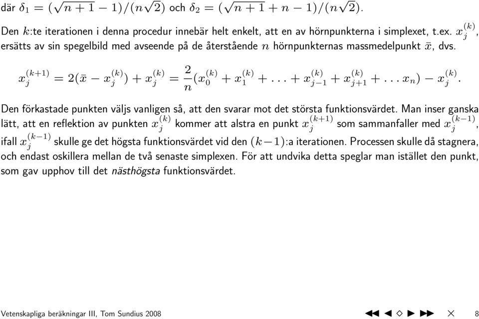 .. + x (k) j 1 + x(k) j+1 +... x n) x (k) j. Den förkastade punkten väljs vanligen så, att den svarar mot det största funktionsvärdet.